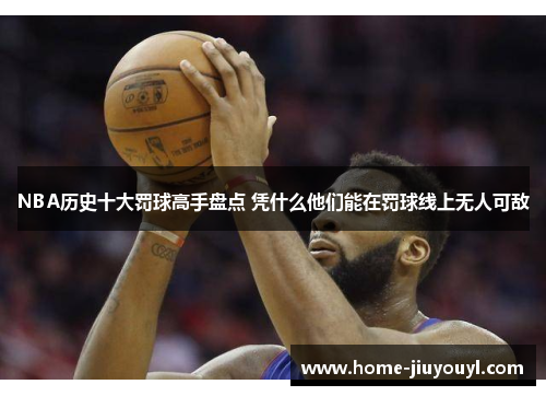 NBA历史十大罚球高手盘点 凭什么他们能在罚球线上无人可敌