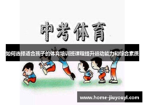 如何选择适合孩子的体育培训班课程提升运动能力和综合素质