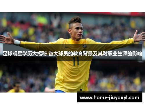 足球明星学历大揭秘 各大球员的教育背景及其对职业生涯的影响