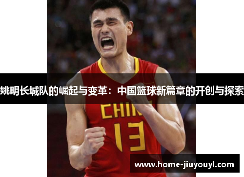 姚明长城队的崛起与变革：中国篮球新篇章的开创与探索