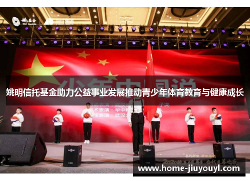 姚明信托基金助力公益事业发展推动青少年体育教育与健康成长